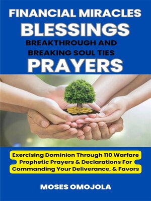 cover image of Financial Miracles, Blessings, Breakthrough and Breaking Soul Ties Prayers--Exercising Dominion Through 110 Warfare Prophetic Prayers & Declarations For Commanding Your Deliverance, & Favors